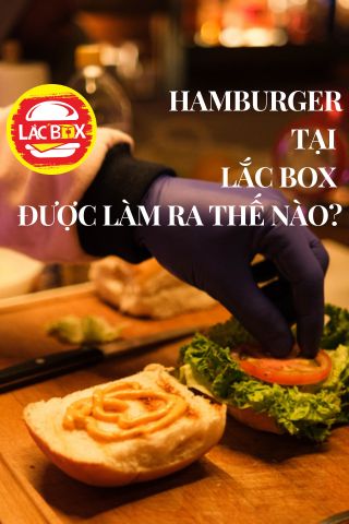 Hamburger tại Lắc Box được làm ra thế nào?